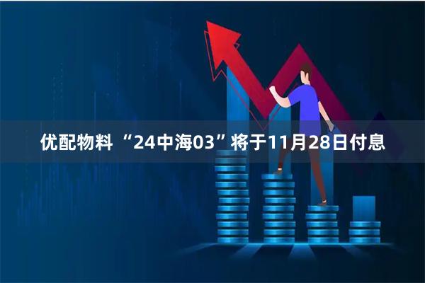 优配物料 “24中海03”将于11月28日付息